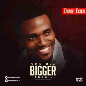 Daniel Ekiko - You are Bigger Than